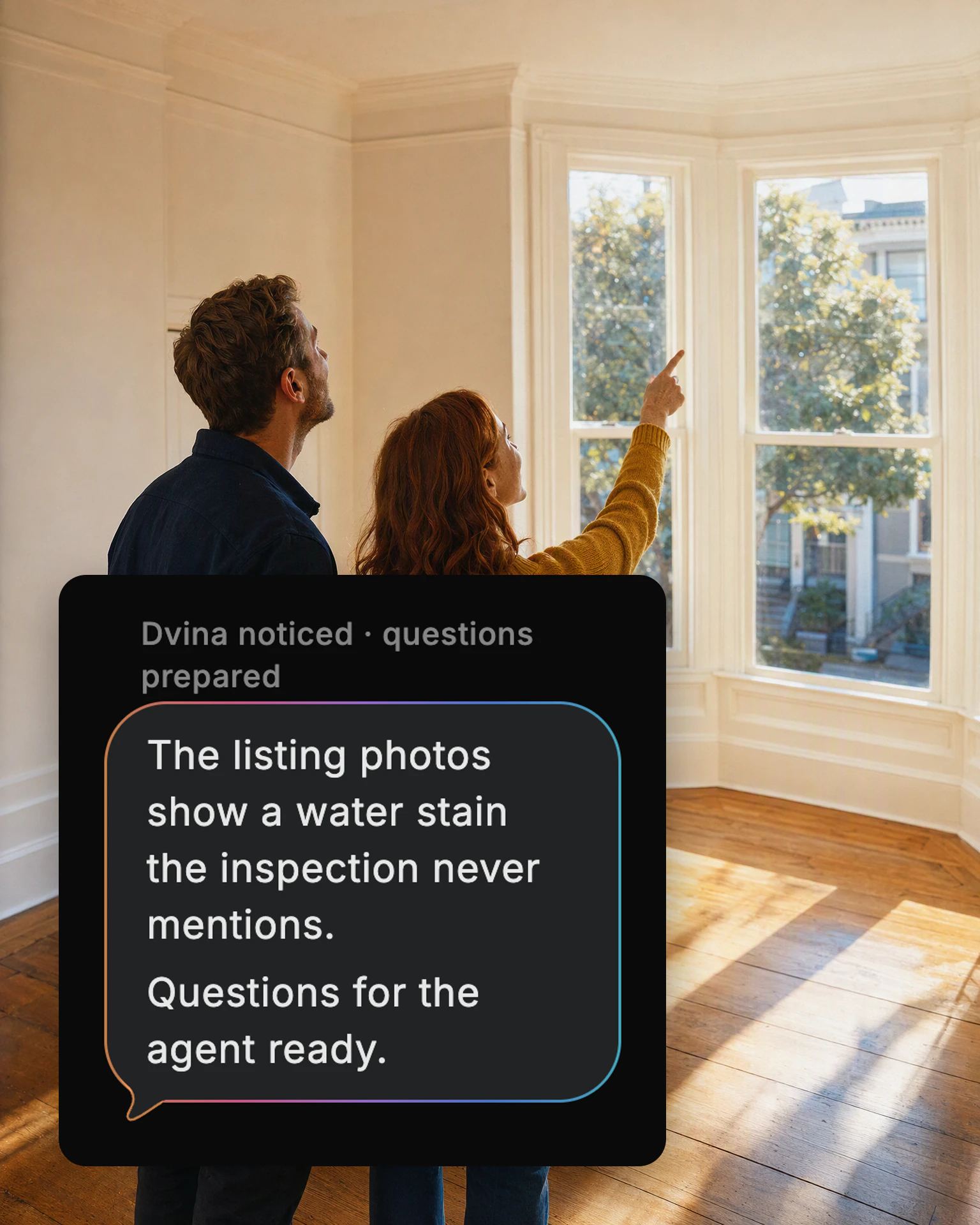 A young couple tours an empty, sunlit apartment, and Dvina's card: “The listing photos show a water stain the inspection never mentions. Questions for the agent ready.”