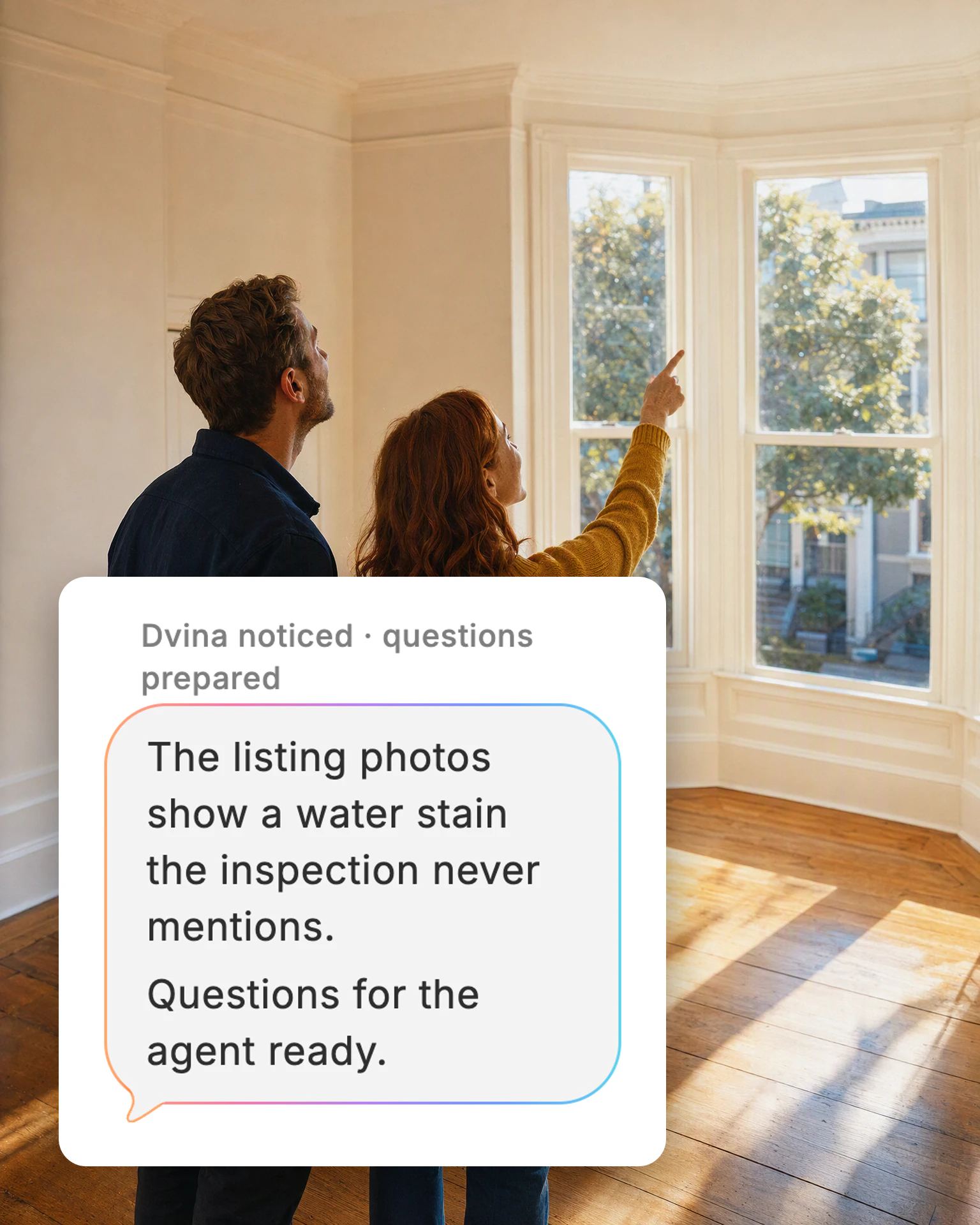 A young couple tours an empty, sunlit apartment, and Dvina's card: “The listing photos show a water stain the inspection never mentions. Questions for the agent ready.”