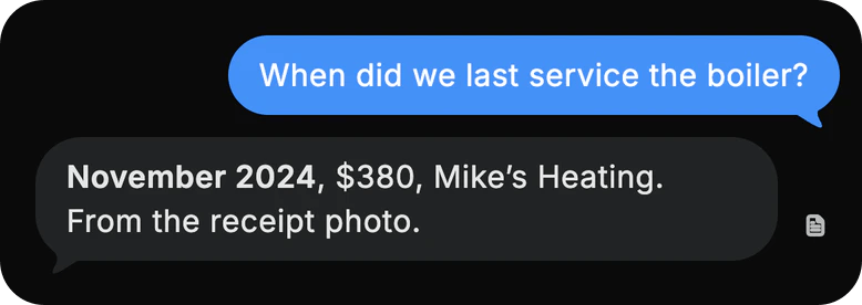 You asked: When did we last service the boiler? Dvina: November 2024, $380, Mike’s Heating. From the receipt photo.