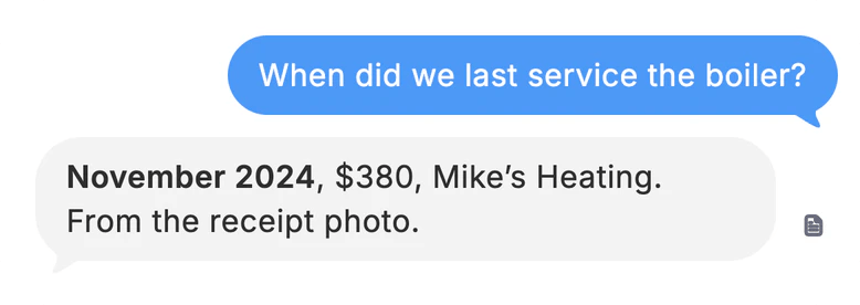 You asked: When did we last service the boiler? Dvina: November 2024, $380, Mike’s Heating. From the receipt photo.